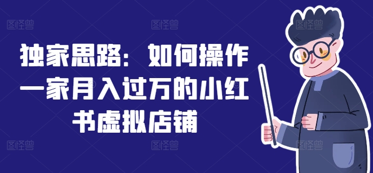 独家思路:如何操作一家月入过万的小红书虚拟店铺-淘金日记