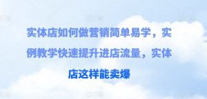 实体店如何做营销简单易学，实例教学快速提升进店流量，实体店这样能卖爆-淘金日记