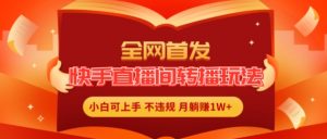 全网首发,快手直播间转播玩法简单躺赚,真正的全无人直播,小白轻松上手月入1W+【揭秘】-淘金日记