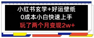 小红书玄学+好运壁纸玩法，0成本小白快速上手，玩了两个月变现2w+ 【揭秘】-淘金日记