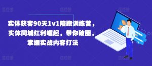 实体获客90天1v1陪跑训练营,实体同城红利崛起,带你破圈,掌握实战内容打法-淘金日记