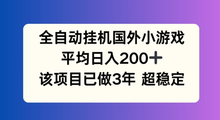 全自动挂机国外小游戏,平均日入200+,此项目已经做了3年 稳定持久【揭秘】-淘金日记