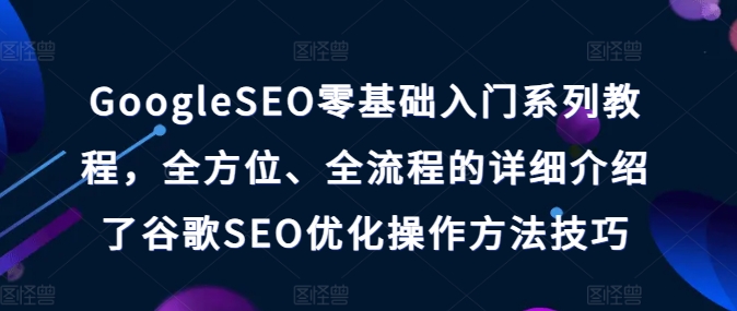 GoogleSEO零基础入门系列教程，全方位、全流程的详细介绍了谷歌SEO优化操作方法技巧-淘金日记