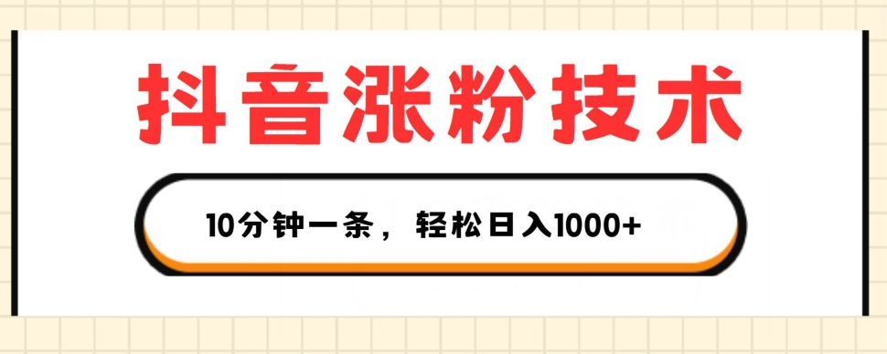 抖音涨粉技术,1个视频涨500粉,10分钟一个,3种变现方式,轻松日入1K+【揭秘】-淘金日记