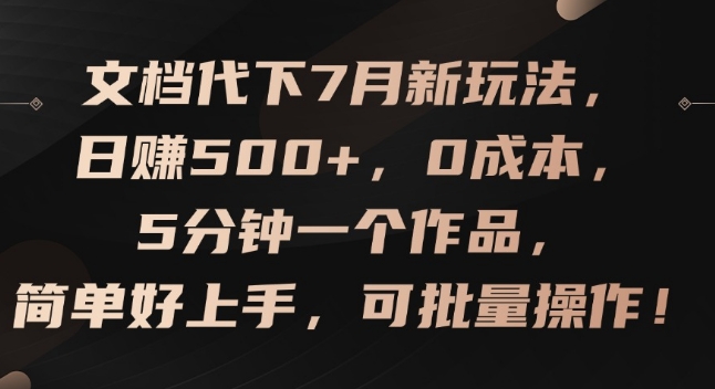 文档代下7月新玩法，日赚500+，0成本，5分钟一个作品，简单好上手，可批量操作【揭秘】-淘金日记