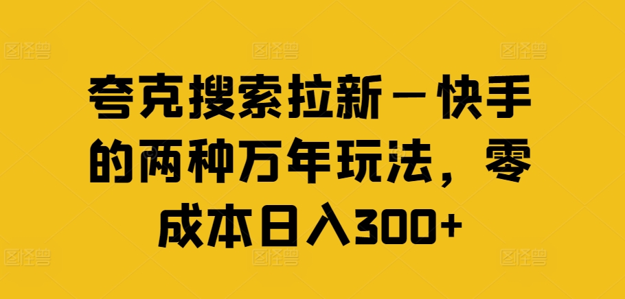 夸克搜索拉新—快手的两种万年玩法，零成本日入300+-淘金日记