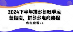 2024下半年拼多多旺季运营指南，拼多多电商教程-淘金日记