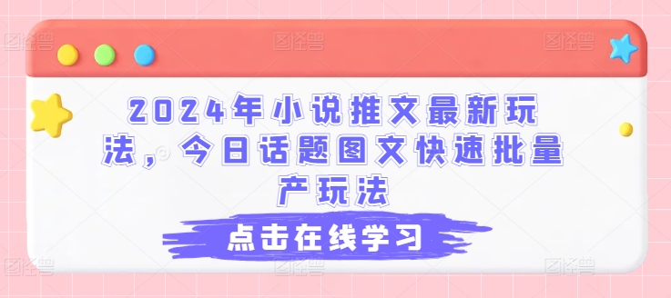 2024年小说推文最新玩法,今日话题图文快速批量产玩法-淘金日记