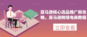 亚马逊核心选品推广新攻略，亚马逊跨境电商教程-淘金日记