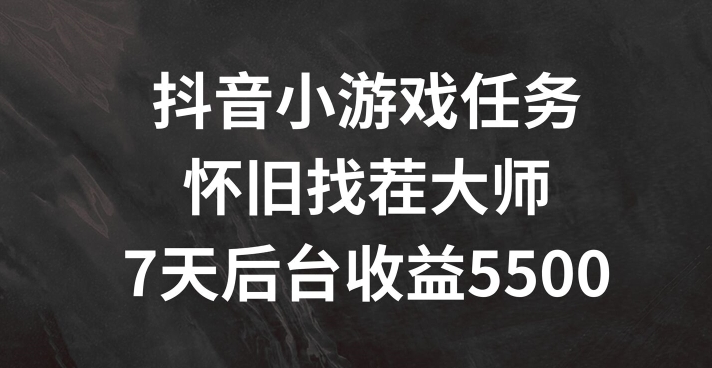 抖音小游戏任务,怀旧找茬,7天收入5500+【揭秘】-淘金日记