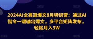 2024AI全赛道爆文8月特训营:通过AI指令一键输出爆文,多平台矩阵发布,轻松月入3W【揭秘】-淘金日记