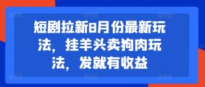 短剧拉新8月份最新玩法,挂羊头卖狗肉玩法,发就有收益-淘金日记