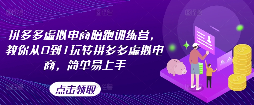 拼多多虚拟电商陪跑训练营，教你从0到1玩转拼多多虚拟电商，简单易上手（更新）-淘金日记
