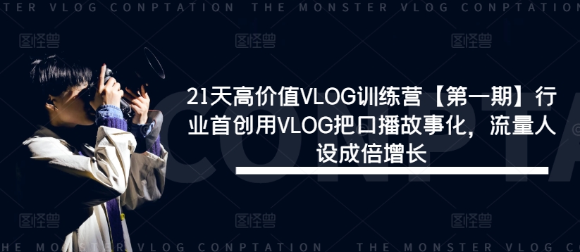 21天高价值VLOG训练营【第一期】行业首创用VLOG把口播故事化,流量人设成倍增长-淘金日记