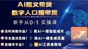 Ai图文带货+数字人口播带货,从0~1实操体系课-淘金日记