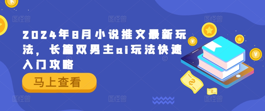 2024年8月小说推文最新玩法，长篇双男主ai玩法快速入门攻略-淘金日记