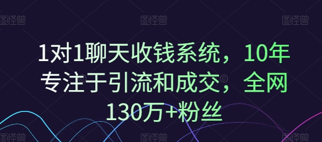 1对1聊天收钱系统,10年专注于引流和成交,全网130万+粉丝-淘金日记