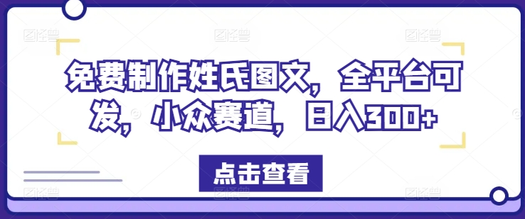免费制作姓氏图文,全平台可发,小众赛道,日入300+【揭秘】-淘金日记