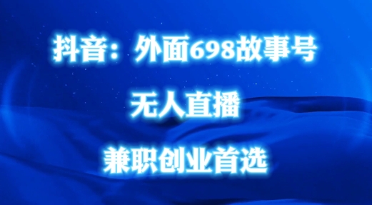外面698的抖音民间故事号无人直播,全民都可操作,不需要直人出镜【揭秘】-淘金日记