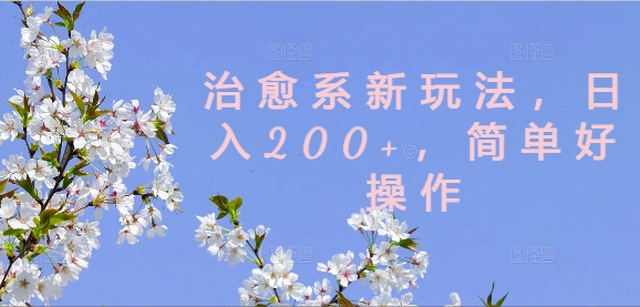 治愈系新玩法,日入200+,简单好操作【揭秘】-淘金日记