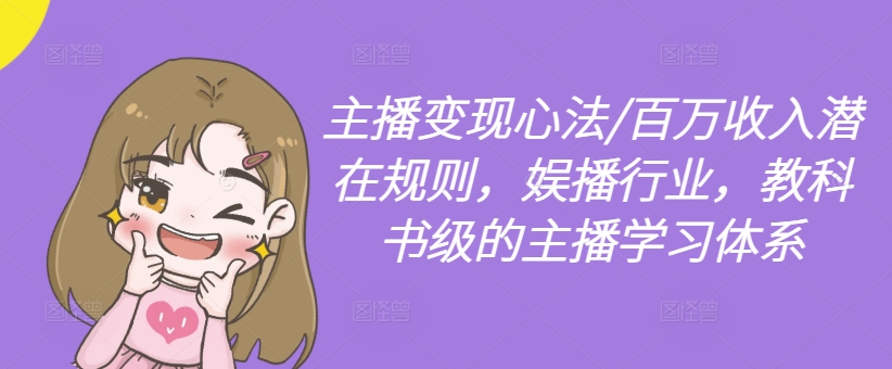 主播变现心法/百万收入潜在规则,娱播行业,教科书级的主播学习体系-淘金日记