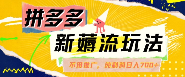 拼多多最新薅流玩法，无需开车推广，纯靠自然流吃饭-单纯赚50+利润，日入700+【揭秘】-淘金日记