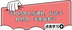 手机修图系统课程,玩转手机修图,零基础教学-淘金日记
