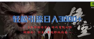 轻松引流日入3k,《黑神话悟空》游戏变现的终极指南!引流+变现终极指南-淘金日记