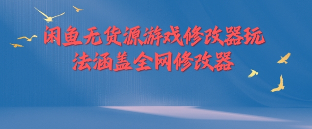 闲鱼无货源游戏修改器玩法涵盖全网修改器-淘金日记