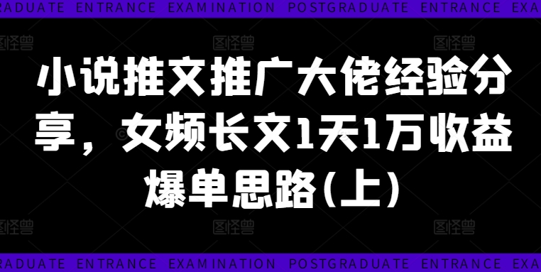 小说推文推广大佬经验分享,女频长文1天1万收益爆单思路(上)-淘金日记