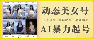 云天AI美女号暴力起号，白嫖玩法，保姆级教学，超详细-淘金日记