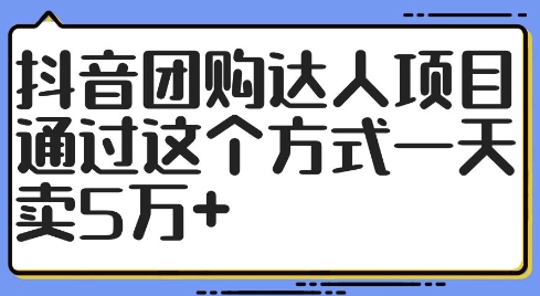 抖音团购达人项目，通过这个方式一天卖5万+【揭秘】-淘金日记