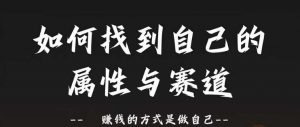 赛道和属性2.0:如何找到自己的属性与赛道,赚钱的方式是做自己-淘金日记