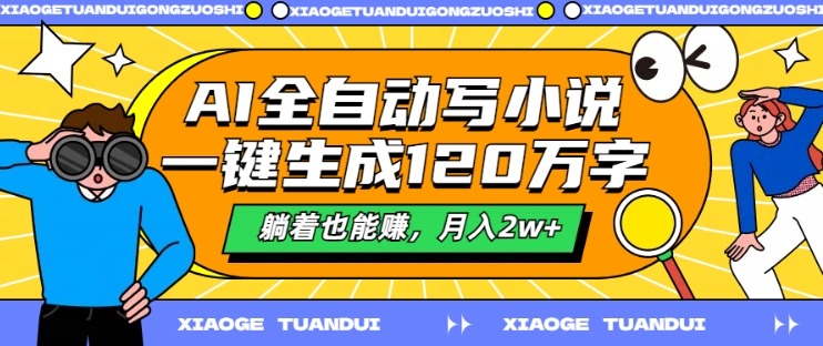 AI全自动写小说,一键生成120万字,躺着也能赚,月入2w+【揭秘】-淘金日记