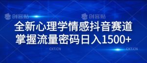 全新心理学情感抖音赛道，掌握流量密码日入1.5k【揭秘】-淘金日记