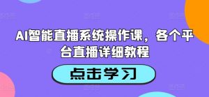 AI智能直播系统操作课,各个平台直播详细教程-淘金日记