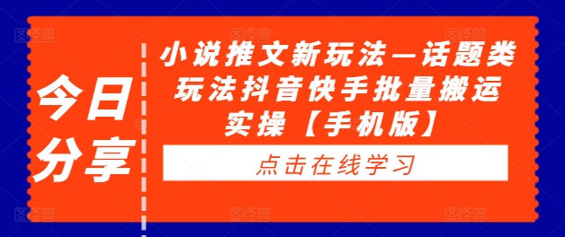 小说推文新玩法—话题类玩法抖音快手批量搬运实操【手机版】-淘金日记