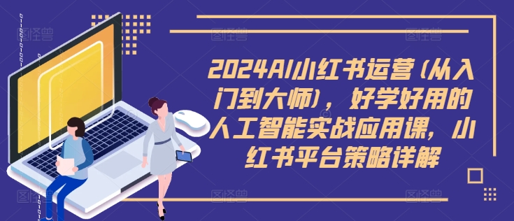 2024AI小红书运营(从入门到大师),好学好用的人工智能实战应用课,小红书平台策略详解-淘金日记