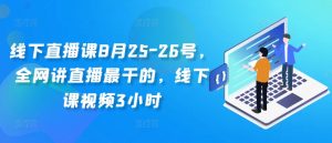 线下直播课8月25-26号，全网讲直播最干的，线下课视频3小时-淘金日记