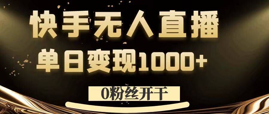 0粉丝开干,快手无人直播,单日变现1k+【揭秘】-淘金日记