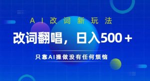 AI改词新玩法，改词翻唱，日入几张，只靠AI操做没有任何烦恼【揭秘】-淘金日记