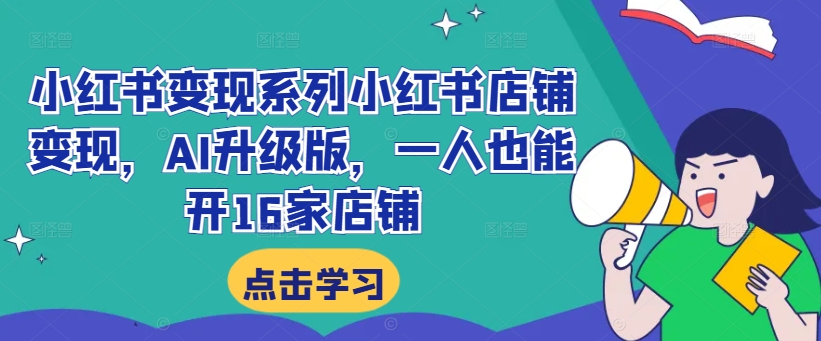 小红书变现系列小红书店铺变现，AI升级版，一人也能开16家店铺-淘金日记