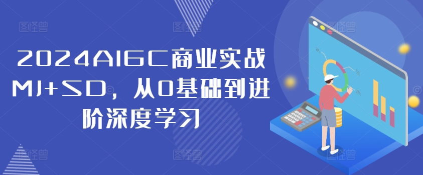 2024AIGC商业实战MJ+SD，从0基础到进阶深度学习-淘金日记