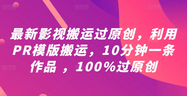 最新影视搬运过原创,利用PR模版搬运,10分钟一条作品 ,100%过原创【教程+PR模板】-淘金日记