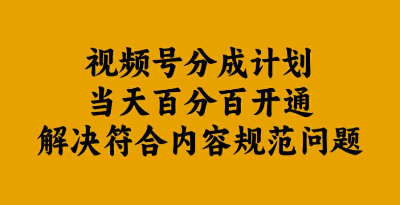 视频号分成计划当天百分百开通解决符合内容规范问题【揭秘】-淘金日记
