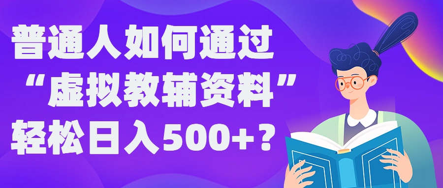 普通人如何通过“虚拟教辅”资料轻松日入500+?揭秘稳定玩法-淘金日记