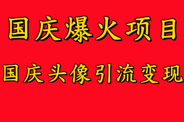 国庆爆火风口项目——国庆头像引流变现,零门槛高收益,小白也能起飞【揭秘】-淘金日记