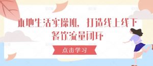 本地生活实操班,打造线上线下餐饮流量闭环-淘金日记