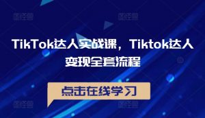 TikTok达人实战课,Tiktok达人变现全套流程-淘金日记