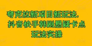夸克拉新项目新玩法， 抖音快手韩剧悬疑卡点玩法实操-淘金日记